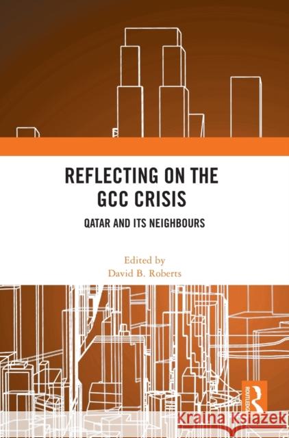 Reflecting on the GCC Crisis: Qatar and Its Neighbours Roberts, David B. 9781032157252 Routledge