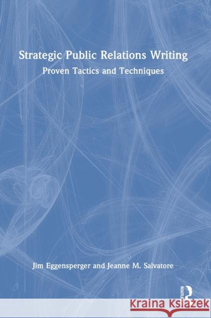 Strategic Public Relations Writing: Proven Tactics and Techniques Jim Eggensperger Jeanne Salvatore 9781032157313 Routledge