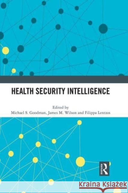 Health Security Intelligence Michael S. Goodman James M. Wilson Filippa Lentzos 9781032157382 Routledge