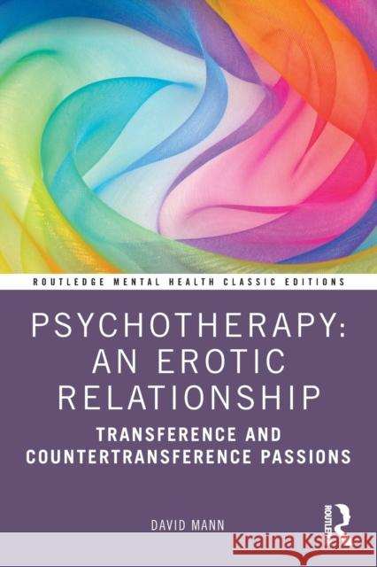 Psychotherapy: An Erotic Relationship: Transference and Countertransference Passions David Mann 9781032157467