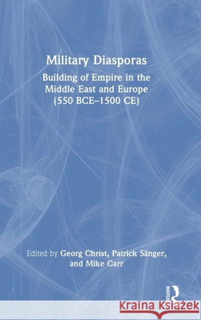 Military Diasporas: Building of Empire in the Middle East and Europe (550 Bce-1500 Ce) Christ, Georg 9781032157566