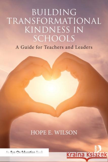 Building Transformational Kindness in Schools: A Guide for Teachers and Leaders Wilson, Hope E. 9781032157641