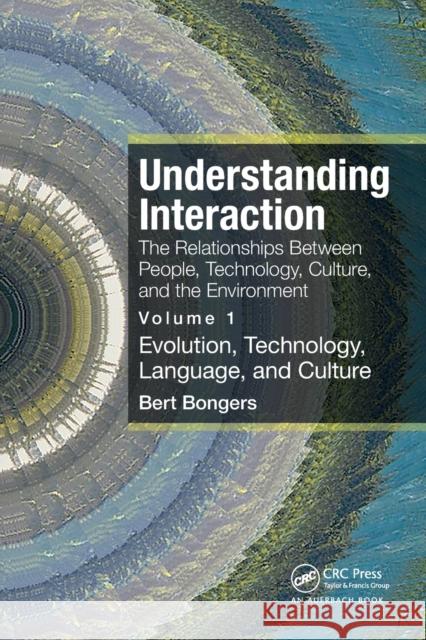 Understanding Interaction: The Relationships Between People, Technology, Culture, and the Environment: Volume 1: Evolution, Technology, Language and C Bert Bongers 9781032157658 Auerbach Publications