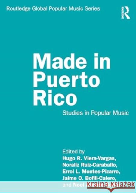 Made in Puerto Rico: Studies in Popular Music Hugo R. Viera-Vargas Noraliz Ruiz-Caraballo Errol L. Montes-Pizarro 9781032157955 Routledge