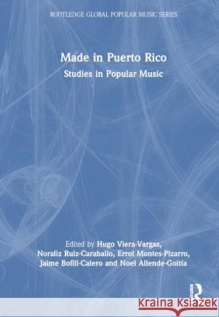 Made in Puerto Rico: Studies in Popular Music Hugo R. Viera-Vargas Noraliz Ruiz-Caraballo Errol L. Montes-Pizarro 9781032157962