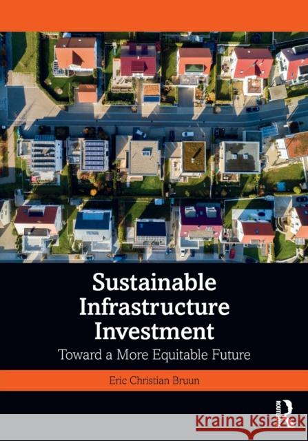 Sustainable Infrastructure Investment: Toward a More Equitable Future Bruun, Eric Christian 9781032157979