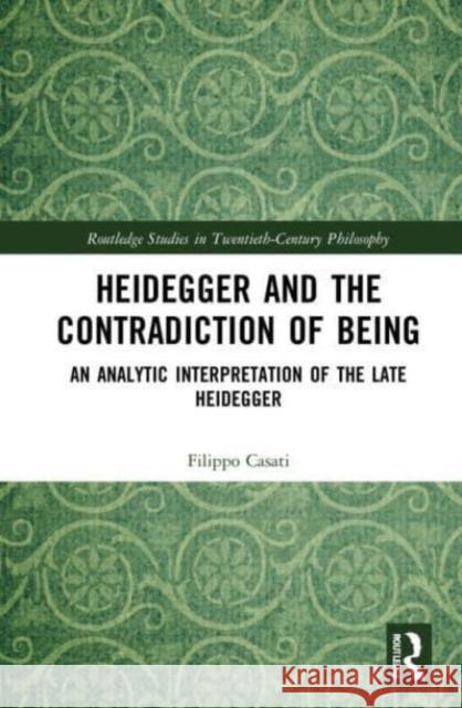Heidegger and the Contradiction of Being Filippo Casati 9781032158037 Taylor & Francis Ltd