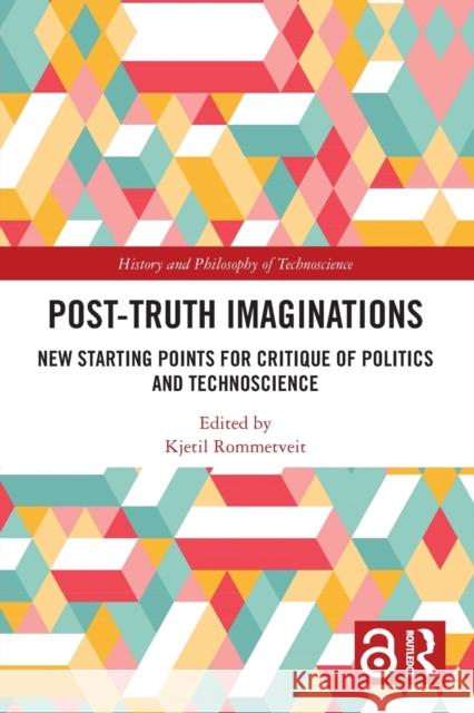 Post-Truth Imaginations: New Starting Points for Critique of Politics and Technoscience Kjetil Rommetveit 9781032158075 Routledge