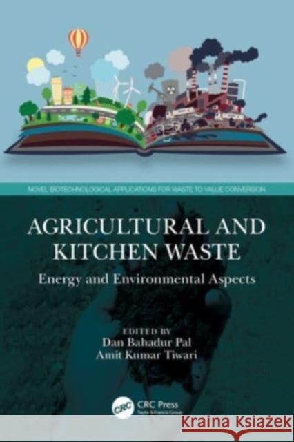 Agricultural and Kitchen Waste: Energy and Environmental Aspects Dan Bahadur Pal Amit Kumar Tiwari 9781032158136