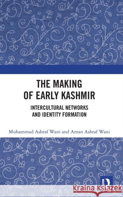 The Making of Early Kashmir: Intercultural Networks and the Identity Formation Wani, Muhammad Ashraf 9781032158303 Taylor & Francis Ltd