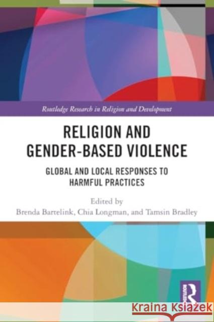 Religion and Gender-Based Violence: Global and Local Responses to Harmful Practices Brenda Bartelink Chia Longman Tamsin Bradley 9781032158723 Routledge