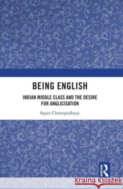 Being English Sayan (Assistant Professor, Department of Humanities and Social Sciences, IIT Kanpur, India) Chattopadhyay 9781032158822 Taylor & Francis Ltd