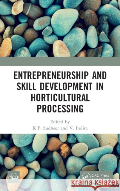 Entrepreneurship and Skill Development in Horticultural Processing K. P. Sudheer V. Indira 9781032158938 CRC Press