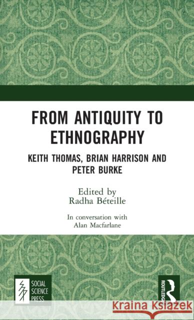 From Antiquity to Ethnography: Keith Thomas, Brian Harrison and Peter Burke MacFarlane, Alan 9781032158952 Routledge