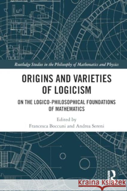 Origins and Varieties of Logicism: On the Logico-Philosophical Foundations of Mathematics Francesca Boccuni Andrea Sereni 9781032159102 Routledge