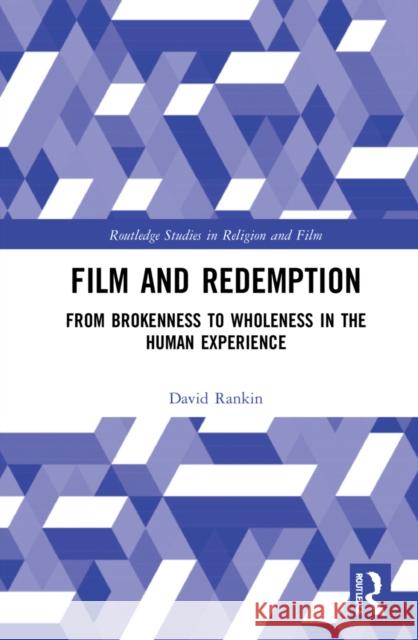 Film and Redemption: From Brokenness to Wholeness Rankin, David 9781032159287