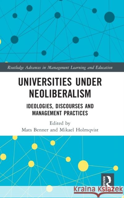 Universities under Neoliberalism: Ideologies, Discourses and Management Practices Mikael Holmqvist Mats Benner 9781032159294 Routledge