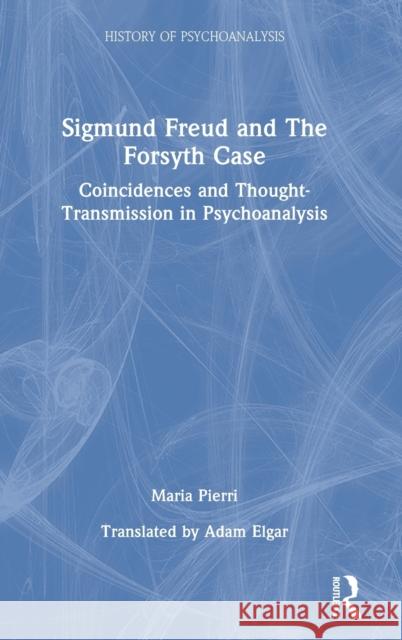 Sigmund Freud and The Forsyth Case: Coincidences and Thought-Transmission in Psychoanalysis Pierri, Maria 9781032159577 Taylor & Francis Ltd
