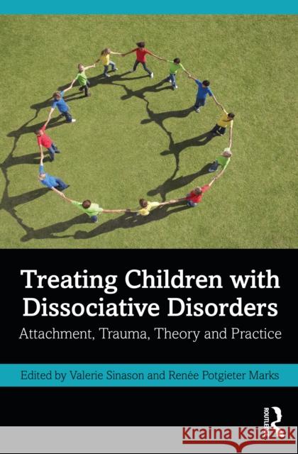 Treating Children with Dissociative Disorders: Attachment, Trauma, Theory and Practice Valerie Sinason Ren 9781032159751