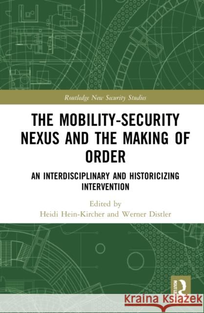 The Mobility-Security Nexus and the Making of Order: An Interdisciplinary and Historicizing Intervention Heidi Hein-Kircher Werner Distler 9781032159867