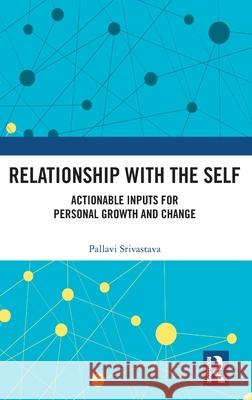 Relationship with the Self: Actionable Inputs for Personal Growth and Change Pallavi Srivastava 9781032160030 Routledge Chapman & Hall