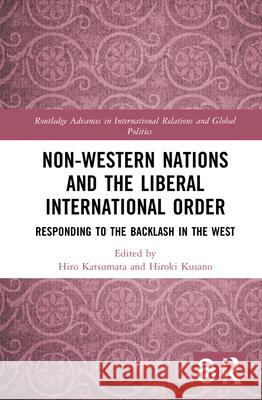 Non-Western Nations and the Liberal International Order: Responding to the Backlash in the West Hiroki Kusano Hiro Katsumata 9781032160047 Routledge