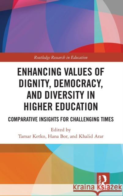 Enhancing Values of Dignity, Democracy, and Diversity in Higher Education: Comparative Insights for Challenging Times Tamar Ketko Hana Bor Khalid Arar 9781032160153 Routledge