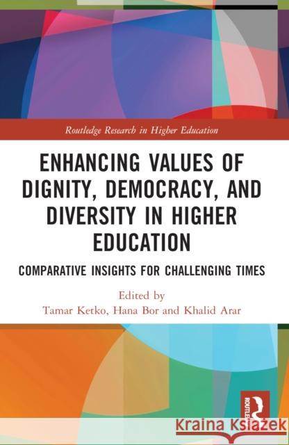 Enhancing Values of Dignity, Democracy, and Diversity in Higher Education: Comparative Insights for Challenging Times Tamar Ketko Hana Bor Khalid Arar 9781032160160 Routledge
