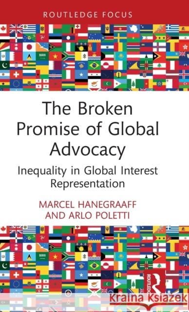 The Broken Promise of Global Advocacy: Inequality in Global Interest Representation Marcel Hanegraaff Arlo Poletti 9781032160290 Routledge