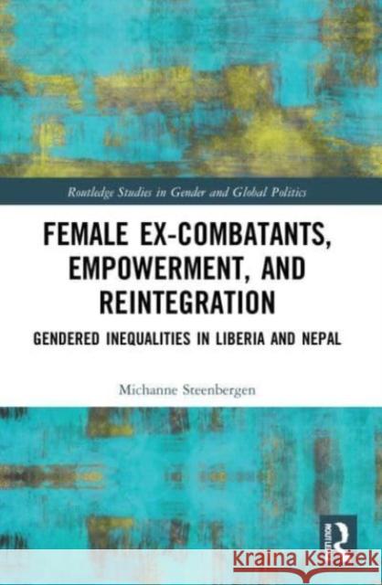 Female Ex-Combatants, Empowerment, and Reintegration Michanne (OC&C Strategy Consultants, UK) Steenbergen 9781032160344 Taylor & Francis Ltd