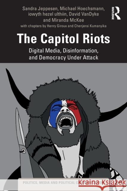 The Capitol Riots: Digital Media, Disinformation, and Democracy Under Attack Sandra Jeppesen Henry Giroux Michael Hoechsmann 9781032160405 Routledge