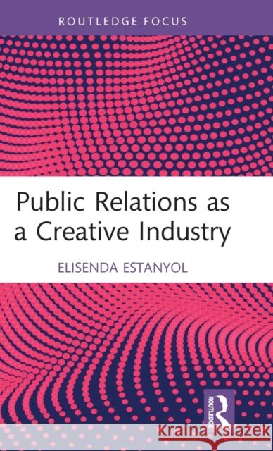 Public Relations as a Creative Industry Elisenda (Universitat Oberta de Catalunya, Spain) Estanyol 9781032160481 Taylor & Francis Ltd