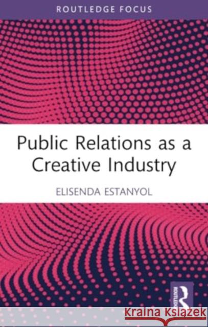 Public Relations as a Creative Industry Elisenda Estanyol 9781032160498 Routledge