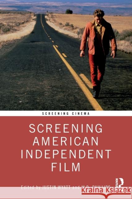 Screening American Independent Film Justin Wyatt W. D. Phillips 9781032160627 Routledge