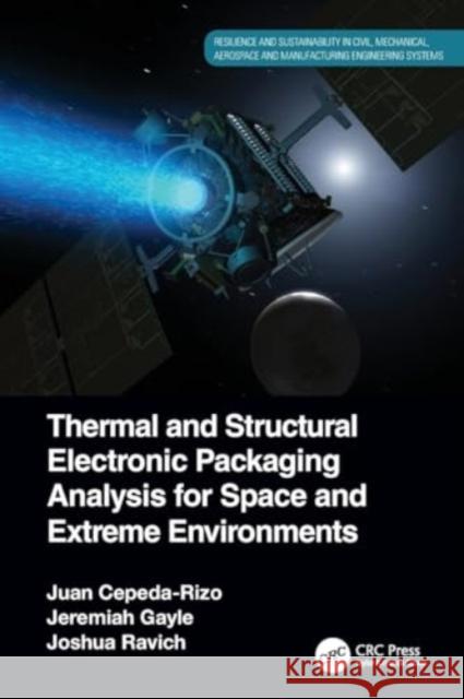 Thermal and Structural Electronic Packaging Analysis for Space and Extreme Environments Juan Cepeda-Rizo Jeremiah Gayle Joshua Ravich 9781032160856 CRC Press