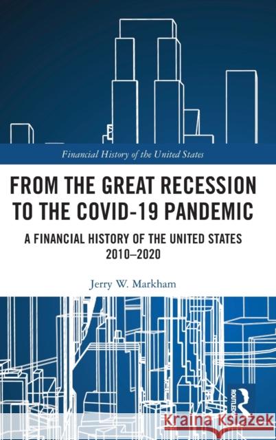 From the Great Recession to the Covid-19 Pandemic: A Financial History of the United States 2010-2020 Markham, Jerry W. 9781032161006 Taylor & Francis Ltd