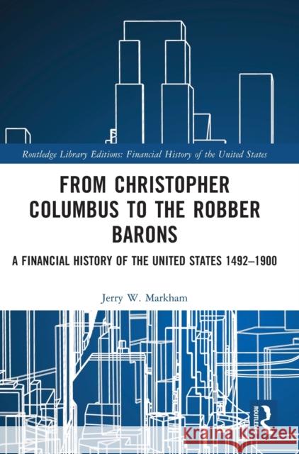 From Christopher Columbus to the Robber Barons: A Financial History of the United States 1492-1900 Markham, Jerry W. 9781032161044