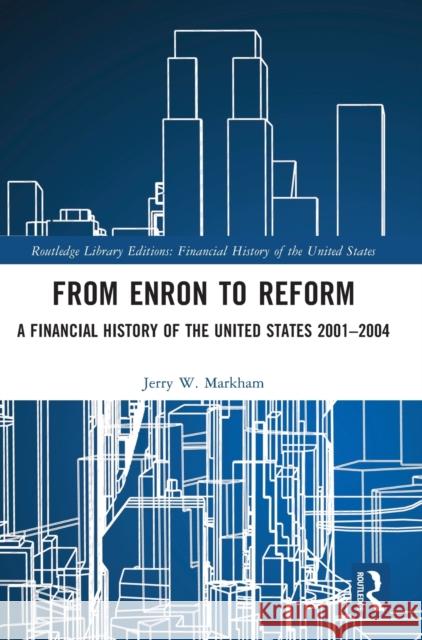 From Enron to Reform: A Financial History of the United States 2001-2004 Jerry W. Markham 9781032161211 Routledge