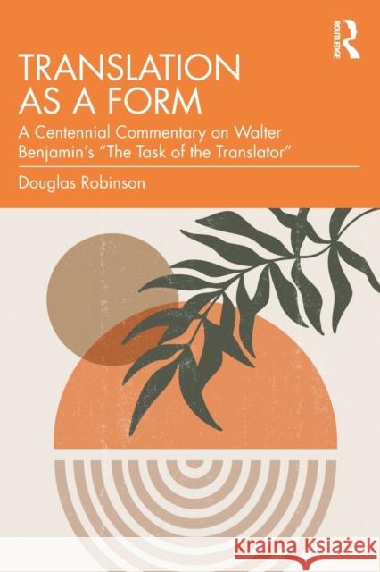 Translation as a Form: A Centennial Commentary on Walter Benjamin's 