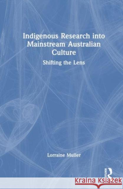 Indigenous Research into Mainstream Australian Culture Lorraine (James Cook University, Australia) Muller 9781032161709