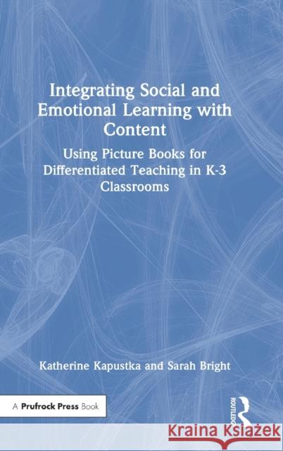 Integrating Social and Emotional Learning with Content: Using Picture Books for Differentiated Teaching in K-3 Classrooms Kapustka, Katherine 9781032161860 Taylor & Francis Ltd