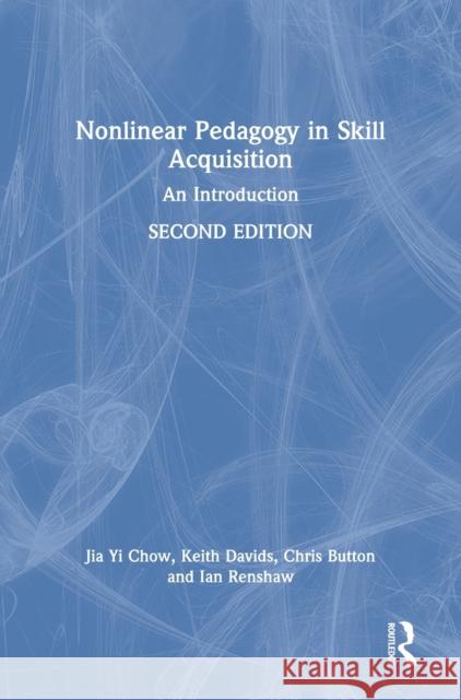 Nonlinear Pedagogy in Skill Acquisition: An Introduction Jia Yi Chow Keith Davids Chris Button 9781032161945 Routledge