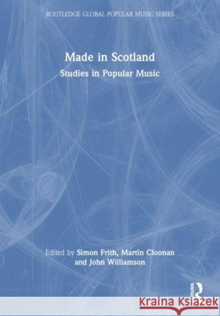 Made in Scotland: Studies in Popular Music Simon Frith Martin Cloonan John Williamson 9781032161976 Taylor & Francis Ltd