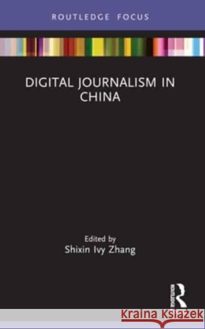 Digital Journalism in China Shixin Ivy Zhang 9781032162171