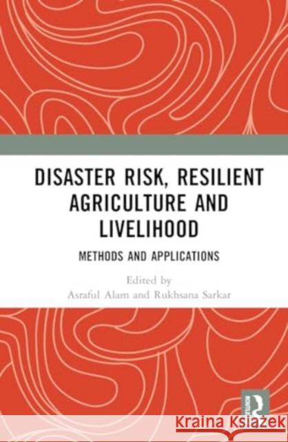 Disaster Risk, Resilient Agriculture and Livelihood: Methods and Applications Asraful Alam Rukhsana 9781032162362