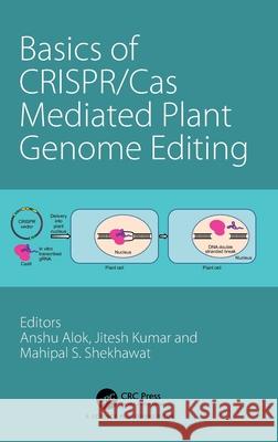 Basics of Crispr/Cas Mediated Plant Genome Editing Anshu Alok Jitesh Kumar Mahipal Shekhawat 9781032162379