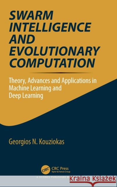 Swarm Intelligence and Evolutionary Computation: Theory, Advances and Applications in Machine Learning and Deep Learning Kouziokas, Georgios 9781032162508 Taylor & Francis Ltd