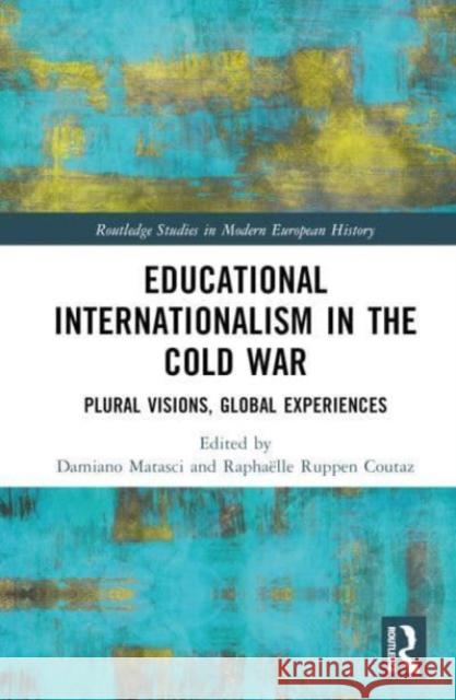 Educational Internationalism in the Cold War: Plural Visions, Global Experiences Damiano Matasci Rapha?lle Ruppe 9781032162690 Taylor & Francis Ltd