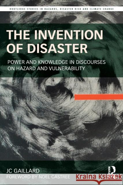 The Invention of Disaster: Power and Knowledge in Discourses on Hazard and Vulnerability Jc Gaillard 9781032162720 Routledge