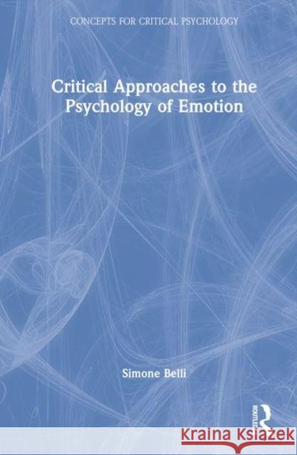 Critical Approaches to the Psychology of Emotion Simone Belli 9781032163116 Taylor & Francis Ltd